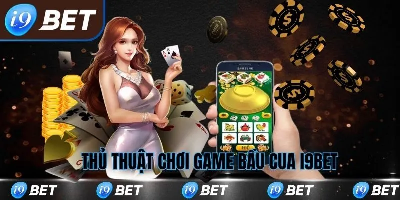 Một số thủ thuật chơi game bầu cua tại i9bet