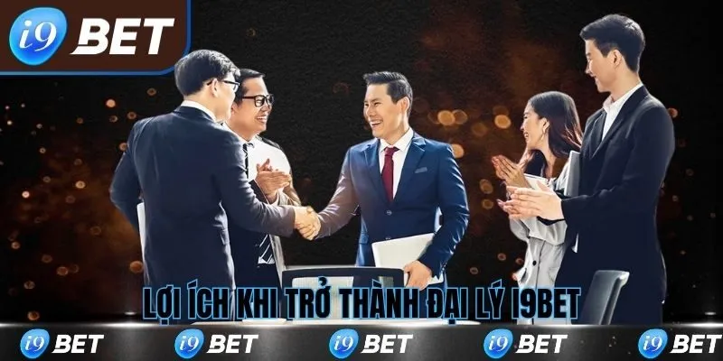 Lợi ích khi tham gia đại lý i9bet