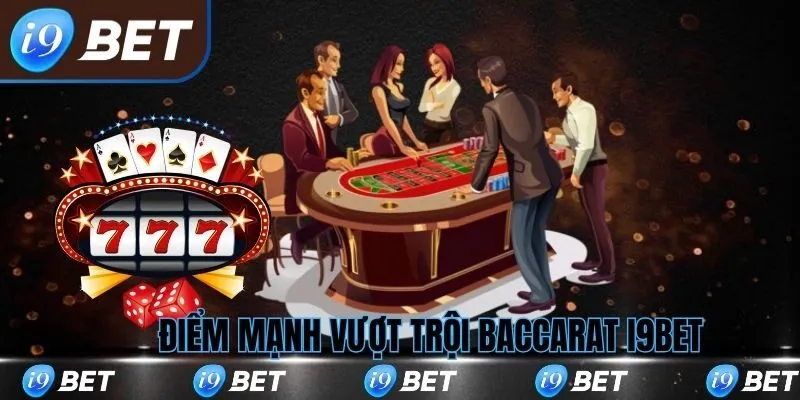 Điểm mạnh vượt trội tại baccarat i9bet